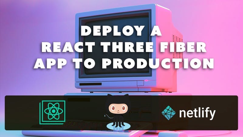 Deploy a React Three Fiber App to a Free Production Web Host Using Netlify