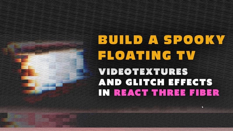 Using VideoTexture and Glitch Effects in React Three Fiber